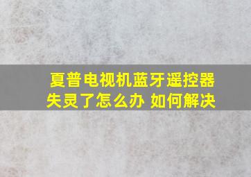 夏普电视机蓝牙遥控器失灵了怎么办 如何解决